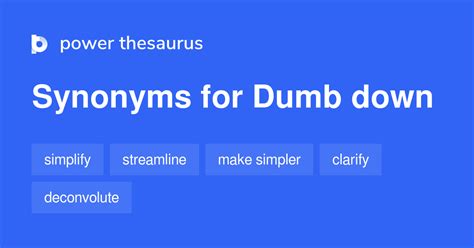 Dumb down synonym - Find other words and phrases for dumb down, a verb that means to simplify, streamline, or make easier something or someone. See 99 synonyms for dumb down, such as simplify, paraphrase, and popularize, and their meanings and usage examples.
